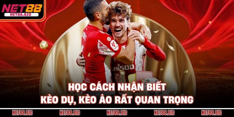 Cách Nhận Biết Kèo Dụ, Kèo Ảo